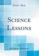 Science Lessons (Classic Reprint) di Elizabeth Harrison edito da Forgotten Books