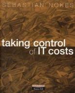 Taking Control of IT Costs di Sebastian Nokes edito da Pearson Education