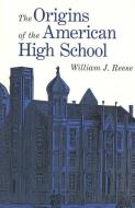 The Origins of the American High School (Paper) di William J. Reese edito da Yale University Press