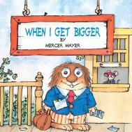 When I Get Bigger (Little Critter) di Mercer Mayer edito da GOLDEN BOOKS PUB CO INC