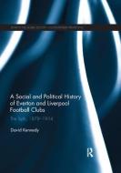 A Social and Political History of Everton and Liverpool Football Clubs di David Kennedy edito da Taylor & Francis Ltd