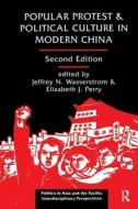 Popular Protest And Political Culture In Modern China di Jeffrey N Wasserstrom, Elizabeth Perry edito da Taylor & Francis Ltd