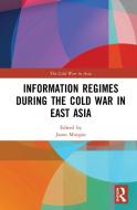 Information Regimes During The Cold War In East Asia edito da Taylor & Francis Ltd