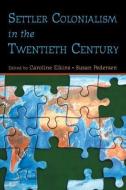 Settler Colonialism in the Twentieth Century di Caroline Elkins edito da Routledge