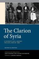 The Clarion of Syria - A Patriot`s Call against the Civil War of 1860 di Butrus Al-Bustani edito da University of California Press