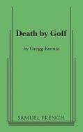Death by Golf di Gregg Kreutz edito da Samuel French, Inc.