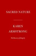 Sacred Nature: The Recovery of Integrity di Karen Armstrong edito da KNOPF