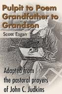 Pulpit to Poem Grandfather to Grandson: Adapted from the Pastoral Prayers of John C. Judkins di Scott Eagan edito da AUTHORHOUSE