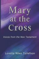 Mary at the Cross: Voices from the New Testament di Loretta Miles Tollefson edito da Llt Press