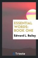Essential Words: Book One di Edward L. Bailey edito da LIGHTNING SOURCE INC