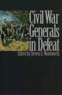 Woodworth, S:  Civil War Generals in Defeat di Steven E. Woodworth edito da University Press of Kansas