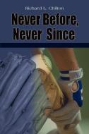 Never Before, Never Since di Richard L. Chilton edito da AUTHORHOUSE