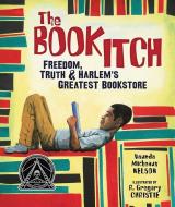 The Book Itch: Freedom, Truth & Harlem's Greatest Bookstore di Vaunda Micheaux Nelson edito da CAROLRHODA BOOKS