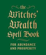 The Witches' Wealth Spell Book di Cerridwen Greenleaf edito da Running Press