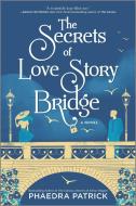 The Secrets of Love Story Bridge di Phaedra Patrick edito da PARK ROW BOOKS