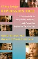 Living Longer Depression Free: A Family Guide to Recognizing, Treating, and Preventing Depression in Later Life di Mark D. Miller edito da Johns Hopkins University Press