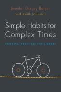 Simple Habits for Complex Times di Jennifer Garvey Berger, Keith Johnston edito da Combined Academic Publ.