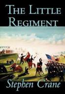 The Little Regiment by Stephen Crane, Fiction, Historical, Classics, War & Military di Stephen Crane edito da Wildside Press