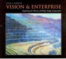 Vision and Enterprise: Exploring the History of Phelps Dodge Corporation di Carlos A. Schwantes edito da UNIV OF ARIZONA PR