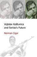 Vojislav Kostunica & Serbia's Future di Norman Cigar edito da Saqi Books