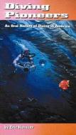 Diving Pioneers: An Oral History of Diving in America di Eric Hanauer edito da Aqua Quest Publications