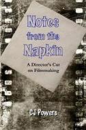 Notes from the Napkin: A Director's Cut on Filmmaking di Cj Powers edito da Powers Productions Incorporated