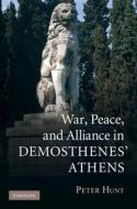 War, Peace, and Alliance in Demosthenes' Athens di Peter Hunt edito da CAMBRIDGE