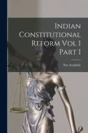 Indian Constitutional Reform Vol I Part I edito da LIGHTNING SOURCE INC