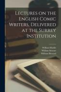 Lectures On The English Comic Writers, Delivered At The Surrey Institution di Hazlitt William 1778-1830 Hazlitt edito da Legare Street Press