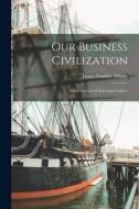 Our Business Civilization; Some Aspects of American Culture di James Truslow Adams edito da LIGHTNING SOURCE INC