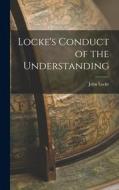 Locke's Conduct of the Understanding di John Locke edito da LEGARE STREET PR