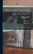 Military History of Ulysses S. Grant: From April, 1861, to April, 1865; Volume 1 di Adam Badeau edito da LEGARE STREET PR