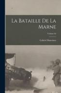 La bataille de la Marne; Volume 02 di Gabriel Hanotaux edito da LEGARE STREET PR