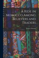 A Ride in Morocco Among Believers and Traders di Frances Macnab edito da LEGARE STREET PR