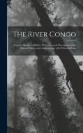 The River Congo: From Its Mouth to Bólóbó; With a General Description of the Natural History and Anthropology of Its Western Basin di Anonymous edito da LEGARE STREET PR
