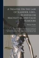 A Treatise On the Law of Slander, Libel, Scandalum Magnatum, and False Rumours: Including the Rules Which Regulate Intellectual Communications Affecti di Thomas Starkie edito da LEGARE STREET PR