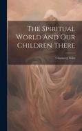 The Spiritual World And Our Children There di Chauncey Giles edito da LEGARE STREET PR