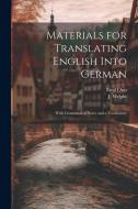 Materials for Translating English Into German: With Grammatical Notes and a Vocabulary di Emil Otto, J. Wright edito da Creative Media Partners, LLC