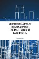 Urban Development In China Under The Institution Of Land Rights di Jieming Zhu edito da Taylor & Francis Ltd