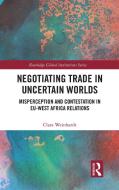 Negotiating Trade In Uncertain Worlds di Clara Weinhardt edito da Taylor & Francis Ltd