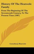 History of the Heatwole Family: From the Beginning of the Seventeenth Century, to the Present Time (1907) di Cornelius J. Heatwole edito da Kessinger Publishing