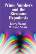 Prime Numbers and the Riemann Hypothesis di Barry Mazur, William Stein edito da Cambridge University Press