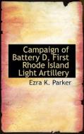 Campaign Of Battery D, First Rhode Island Light Artillery di Ezra K Parker edito da Bibliolife