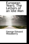 European Years; The Letters Of An Idle Man di George Edward Woodberry edito da Bibliolife