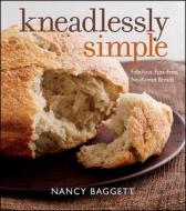Kneadlessly Simple: Fabulous, Fuss-Free, No-Knead Breads di Nancy Baggett edito da HOUGHTON MIFFLIN