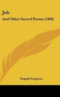 Job: And Other Sacred Poems (1898) di Dugald Ferguson edito da Kessinger Publishing