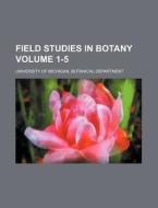 Field Studies in Botany Volume 1-5 di University Of Department edito da Rarebooksclub.com