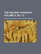 The Railway Surgeon Volume 9, No. 12 di International Surgeons edito da Rarebooksclub.com