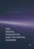 The Digital Humanities and the Digital Modern di James Smithies edito da Palgrave Macmillan