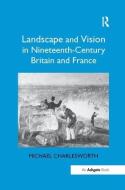 Landscape and Vision in Nineteenth-Century Britain and France di Michael Charlesworth edito da Taylor & Francis Ltd